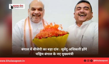 बंगाल में बीजेपी का बड़ा दांव : सुवेंदु अधिकारी होंगे पश्चिम बंगाल के नए मुख्यमंत्री