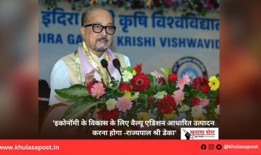 ’इकोनॉमी के विकास के लिए वैल्यू एडिशन आधारित उत्पादन करना होगा -राज्यपाल श्री डेका’