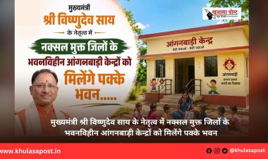 मुख्यमंत्री श्री विष्णुदेव साय के नेतृत्व में नक्सल मुक्त जिलों के भवनविहीन आंगनबाड़ी केन्द्रों को मिलेंगे पक्के भवन