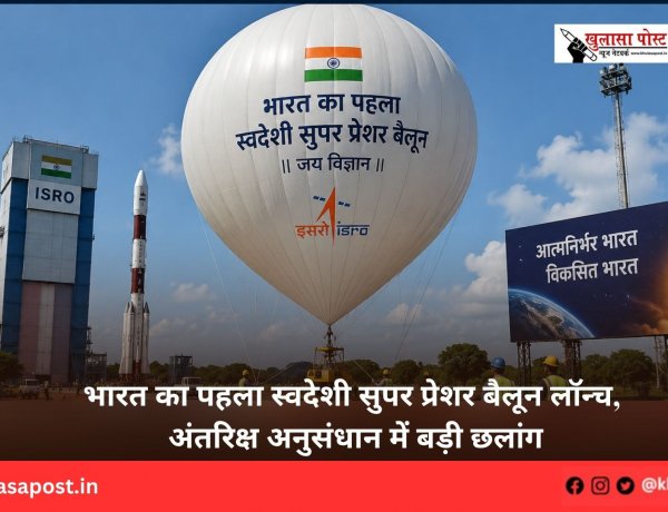 भारत का पहला स्वदेशी सुपर प्रेशर बैलून लॉन्च, अंतरिक्ष अनुसंधान में बड़ी छलांग