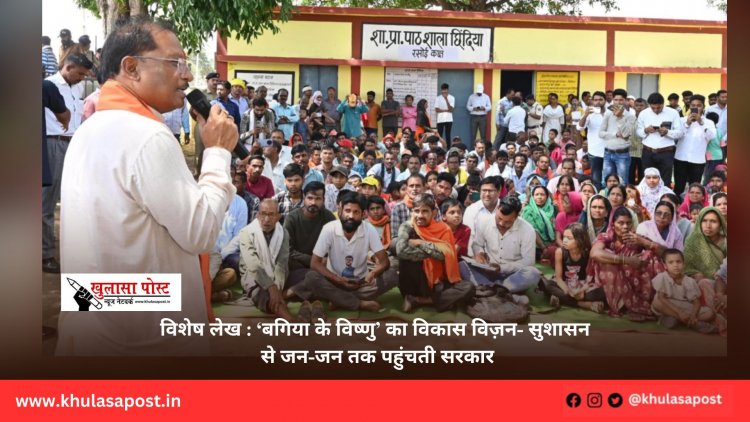 विशेष लेख : ‘बगिया के विष्णु’ का विकास विज़न- सुशासन से जन-जन तक पहुंचती सरकार