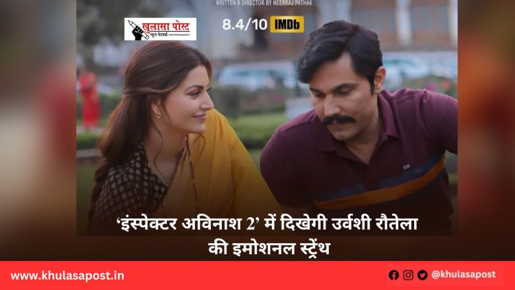‘इंस्पेक्टर अविनाश 2’ में दिखेगी उर्वशी रौतेला की इमोशनल स्ट्रेंथ