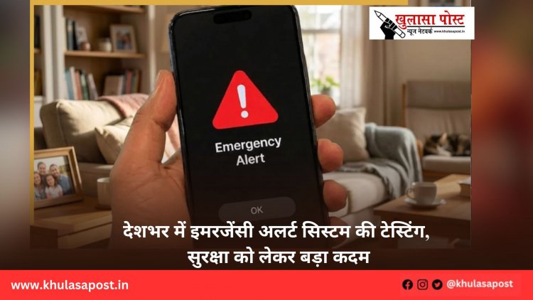 देशभर में इमरजेंसी अलर्ट सिस्टम की टेस्टिंग, सुरक्षा को लेकर बड़ा कदम