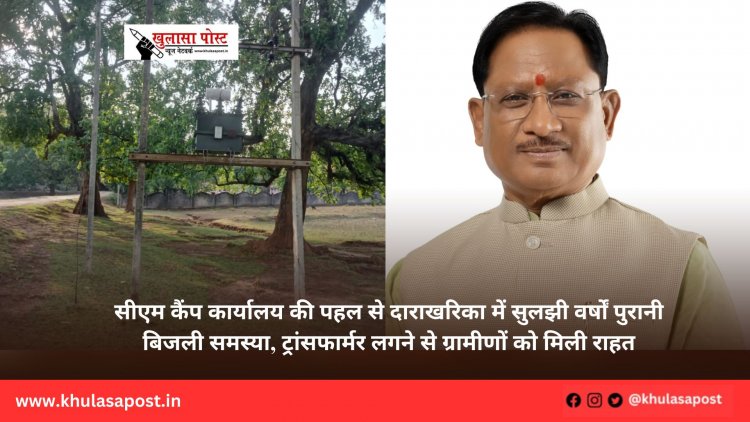 सीएम कैंप कार्यालय की पहल से दाराखरिका में सुलझी वर्षों पुरानी बिजली समस्या, ट्रांसफार्मर लगने से ग्रामीणों को मिली राहत