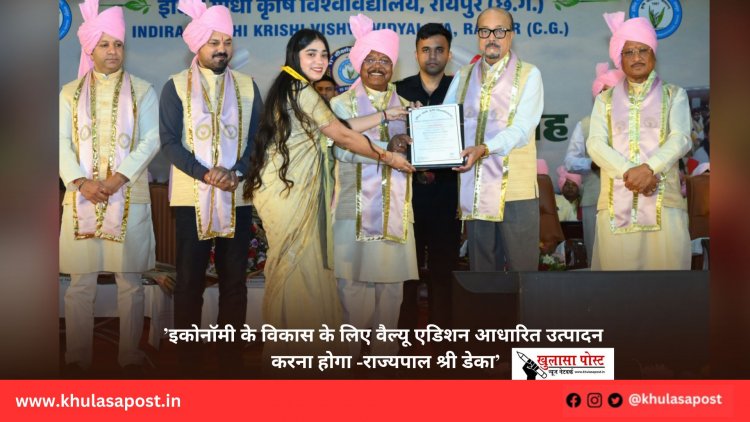 ’इकोनॉमी के विकास के लिए वैल्यू एडिशन आधारित उत्पादन करना होगा -राज्यपाल श्री डेका’