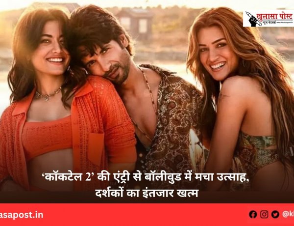 ‘कॉकटेल 2’ की एंट्री से बॉलीवुड में मचा उत्साह, दर्शकों का इंतजार खत्म