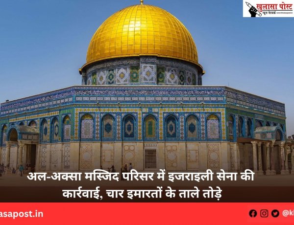 अल-अक्सा मस्जिद परिसर में इजराइली सेना की कार्रवाई, चार इमारतों के ताले तोड़े
