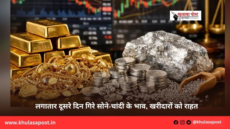 लगातार दूसरे दिन गिरे सोने-चांदी के भाव, खरीदारों को राहत