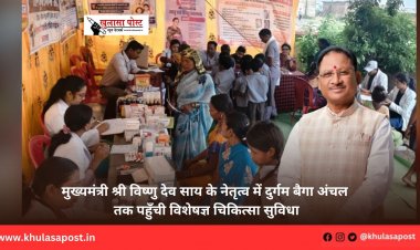 मुख्यमंत्री श्री विष्णु देव साय के नेतृत्व में दुर्गम बैगा अंचल तक पहुँची विशेषज्ञ चिकित्सा सुविधा