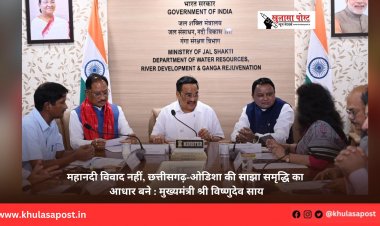 महानदी विवाद नहीं, छत्तीसगढ़-ओडिशा की साझा समृद्धि का आधार बने : मुख्यमंत्री श्री विष्णुदेव साय