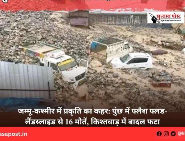 जम्मू-कश्मीर में प्रकृति का कहर: पुंछ में फ्लैश फ्लड-लैंडस्लाइड से 16 मौतें, किश्तवाड़ में बादल फटा