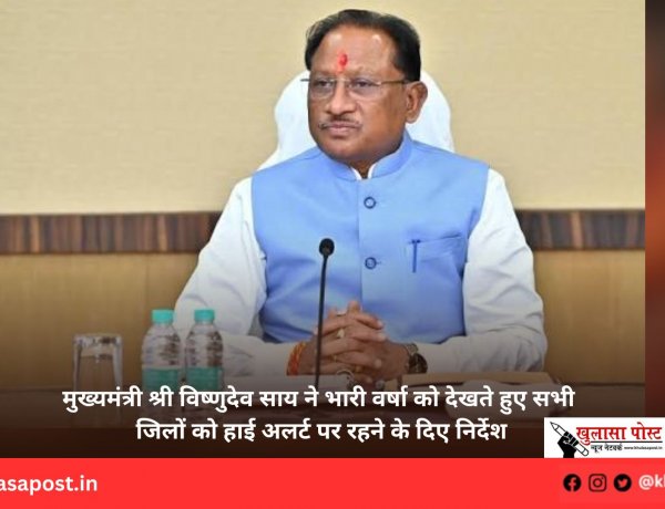 मुख्यमंत्री श्री विष्णुदेव साय ने भारी वर्षा को देखते हुए सभी जिलों को हाई अलर्ट पर रहने के दिए निर्देश