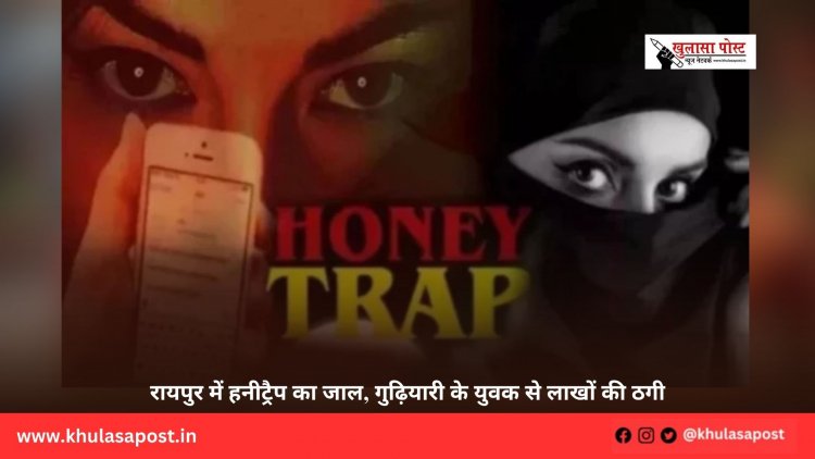 रायपुर में हनीट्रैप का जाल, गुढ़ियारी के युवक से लाखों की ठगी