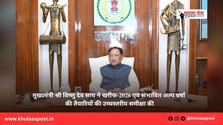मुख्यमंत्री श्री विष्णु देव साय ने खरीफ-2026 एवं संभावित अल्प वर्षा की तैयारियों की उच्चस्तरीय समीक्षा की