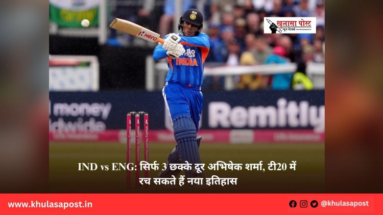 IND vs ENG: सिर्फ 3 छक्के दूर अभिषेक शर्मा, टी20 में रच सकते हैं नया इतिहास