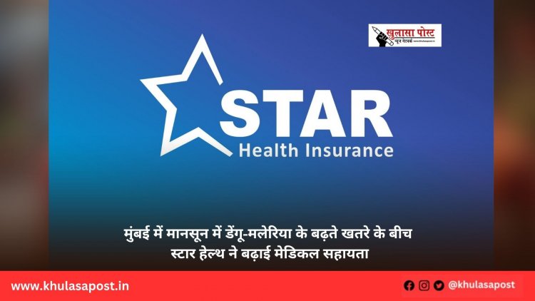 मुंबई में मानसून में डेंगू-मलेरिया के बढ़ते खतरे के बीच स्टार हेल्थ ने बढ़ाई मेडिकल सहायता