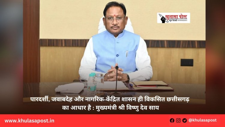 पारदर्शी, जवाबदेह और नागरिक-केंद्रित शासन ही विकसित छत्तीसगढ़ का आधार है : मुख्यमंत्री श्री विष्णु देव साय