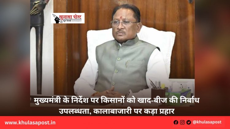 मुख्यमंत्री के निर्देश पर किसानों को खाद-बीज की निर्बाध उपलब्धता, कालाबाजारी पर कड़ा प्रहार