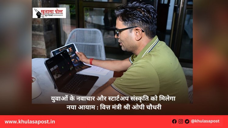 युवाओं के नवाचार और स्टार्टअप संस्कृति को मिलेगा नया आयाम : वित्त मंत्री श्री ओपी चौधरी