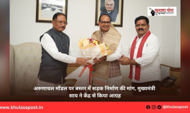 अरुणाचल मॉडल पर बस्तर में सड़क निर्माण की मांग, मुख्यमंत्री साय ने केंद्र से किया आग्रह
