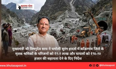मुख्यमंत्री श्री विष्णुदेव साय ने चमोली सुरंग हादसे में कोंडागांव जिले के मृतक श्रमिकों के परिजनों को ₹5-5 लाख और घायलों को ₹50-50 हजार की सहायता देने के दिए निर्देश