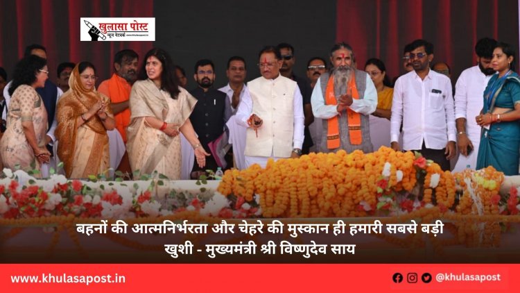 बहनों की आत्मनिर्भरता और चेहरे की मुस्कान ही हमारी सबसे बड़ी खुशी - मुख्यमंत्री श्री विष्णुदेव साय